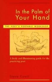 book cover of In the Palm of Your Hand: A Poet's Portable Workshop : A Lively and Illuminating Guide for the Practicing Poet by Steve Kowit