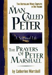 book cover of A Man Called Peter and the Prayers of Peter Marshall: A Spiritual Life by Catherine Marshall