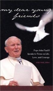 book cover of My Dear Young Friends: Pope John Paul II Speaks to Teens on Life, Love, and Courage by Pope John Paul II
