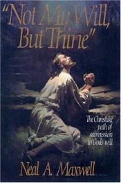 book cover of Not My Will, but Thine by Neal A. Maxwell