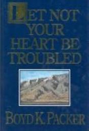 book cover of Let Not Your Heart Be Troubled by Boyd K. Packer