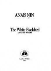 book cover of The White blackbird and other writings by Anais Nin