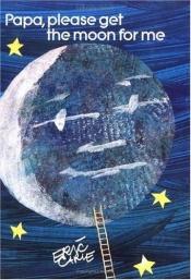 book cover of Papa, please get the moon for me by Eric Carle