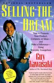 book cover of Selling the dream : how to promote your product, company, or ideas, and make a difference using everyd by Guy Kawasaki