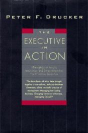 book cover of The Executive in Action : Managing for Results, Innovation and Entrepreneurship, the Effective Executive by Peter Drucker