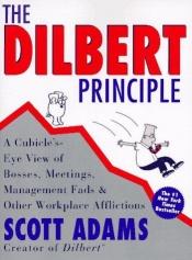 book cover of The Dilbert Principle: A Cubicle's-Eye View of Bosses, Meetings, Management Fads and Other Workplace Afflictions by 斯科特·亚当斯