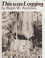 book cover of This Was Logging by Ralph W. Andrews