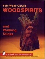 book cover of Tom Wolfe Carves Wood Spirits and Walking Sticks by Tom Wolfe