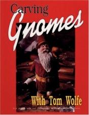 book cover of Carving Gnomes With Tom Wolfe by Tom Wolfe