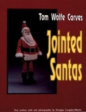 book cover of Tom Wolfe carves: jointed santas by Tom Wolfe