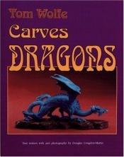 book cover of Tom Wolfe Carves Dragons by Tom Wolfe