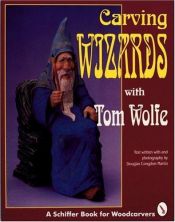 book cover of Carving Wizards With Tom Wolfe (A Schiffer Book for Woodcarvers) by Tom Wolfe