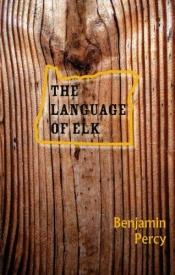 book cover of The language of elk by Benjamin Percy