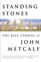 book cover of Standing Stones : The Best Stories of John Metcalf by Clark Blaise