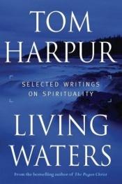 book cover of Living Waters : Selected Writings on Spirituality by Tom Harpur