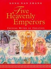 book cover of Five Heavenly Emperors: Chinese Myths of Creation by Song Nan Zhang