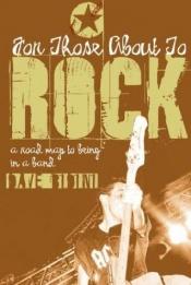 book cover of For Those About to Rock: A Road Map to Being in a Band by Dave Bidini