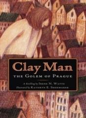 book cover of Clay Man: The Golem of Prague by Irene N. Watts