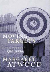 book cover of Moving targets: writing with intent 1982-2004 by Μάργκαρετ Άτγουντ
