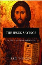 book cover of The Jesus sayings : the quest for his authentic message by Rex Weyler