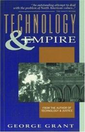 book cover of Technology and Empire: Perspectives on North America by George Grant