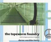 book cover of The Tapeworm Foundry, andor [sic], The Dangerous Prevalence of Imagination by Darren Wershler