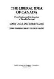 book cover of The Liberal Idea Of Canada: Pierre Trudeau And The Question Of Canada's Survival by James Laxer