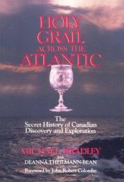 book cover of Holy Grail across the Atlantic : the secret history of Canadian discovery and exploration by Michael Bradley