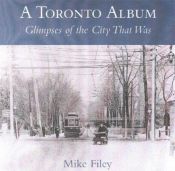 book cover of A Toronto Album: Glimpses of the City That Was by Mike Filey