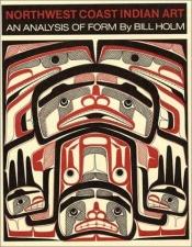 book cover of Northwest coast Indian art; an analysis of form by Bill Holm