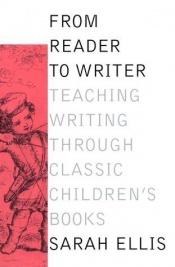 book cover of From Reader to Writer: Teaching Writing Through Classic Children's Books by Sarah Ellis