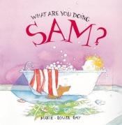 book cover of What are you doing, Sam? by Marie-Louise Gay