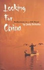 book cover of Looking for China: Reflections on a Silk Road by Judy Schultz