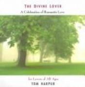 book cover of The Divine Lover: A Celebration Of Romantic Love For Lovers Of All Ages by Tom Harpur