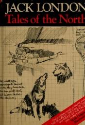 book cover of Tales of the North (White Fang, The Sea-Wolf, The Call of the Wild, The Cruise of the Dazzler, Son of the Wolf, In the Forests of the North, In a Far Country & The White Silence) by جک لندن