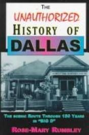 book cover of The Unauthorized History of Dallas, Texas by Rose-Mary Rumbley