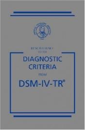 book cover of Desk Reference to the Diagnostic Criteria from DSM-IV-TR (Desk Reference to the Diagnostic Criteria from Dsm) (Desk Refe by American Psychiatric Association