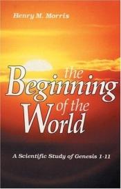 book cover of The Beginning of the World: A Scientific Study of Genesis 1-11 by Henry M. Morris