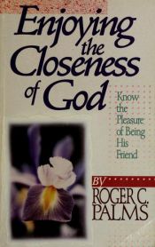 book cover of Enjoying the closeness of God : know the pleasure of being his friend by Roger C Palms