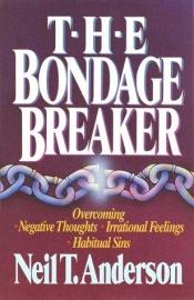 book cover of The Bondage Breaker®: Overcoming *Negative Thoughts *Irrational Feelings *Habitual Sins by Neil Anderson