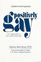 book cover of Positively Gay : New Approaches to Gay and Lesbian Life by Betty Berzon