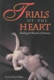 book cover of Trials of the Heart : Healing the Wounds of Intimacy by Michael Mayer