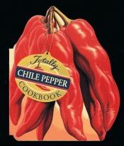 book cover of The totally chile peppers cookbook by Helene Siegel