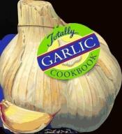 book cover of The Totally Garlic Cookbook (Totally Cookbooks) by Helene Siegel