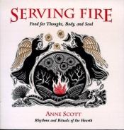 book cover of Serving fire : food for thought, body, and soul by Anne Scott