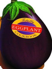 book cover of The Totally Eggplant Cookbook (Totally Cookbooks) by Helene Siegel