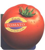 book cover of The Totally Tomato Cookbook (Totally Cookbooks) by Helene Siegel