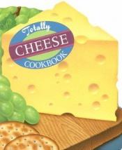 book cover of Totally Cheese Cookbook (Totally Cookbooks Series) by Helene Siegel