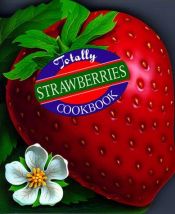 book cover of Totally Strawberries Cookbook (Totally Cookbooks Series) by Helene Siegel