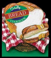 book cover of Totally Bread Cookbook (Totally Cookbooks) by Helene Siegel